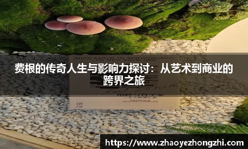 费根的传奇人生与影响力探讨：从艺术到商业的跨界之旅